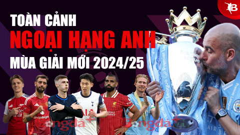 Toàn cảnh Ngoại hạng Anh mùa giải mới 2024/25